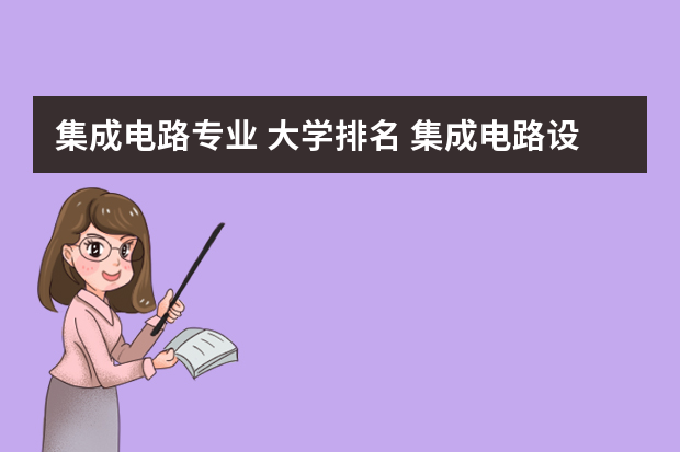 集成电路专业 大学排名 集成电路设计专业排名